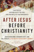 After Jesus Before Christianity