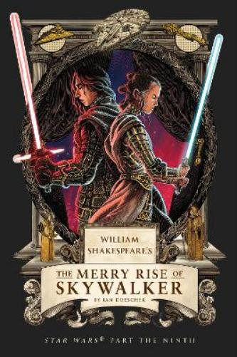 William Shakespeare's The Merry Rise of Skywalker: Star Wars Part the Ninth