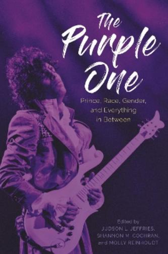 The Purple One: Prince, Race, Gender, and Everything in Between (American Made Music Series