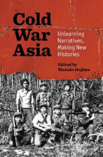 Cold War Asia: Unlearning Narratives, Making New Histories (InterConnections: The Global Twentieth Century