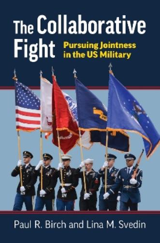 The Collaborative Fight: Pursuing Jointness in the US Military (Studies in Civil-Military Relations
