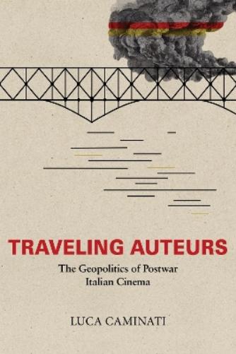 Traveling Auteurs: The Geopolitics of Postwar Italian Cinema (New Directions in National Cinemas