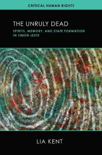 The Unruly Dead: Spirits, Memory, and State Formation in Timor-Leste (Critical Human Rights