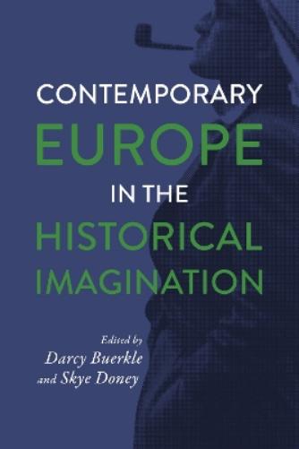 Contemporary Europe in the Historical Imagination: George L. Mosse and Contemporary Europe (George L. Mosse Series in the History of European Culture, Sexuality, and Ideas