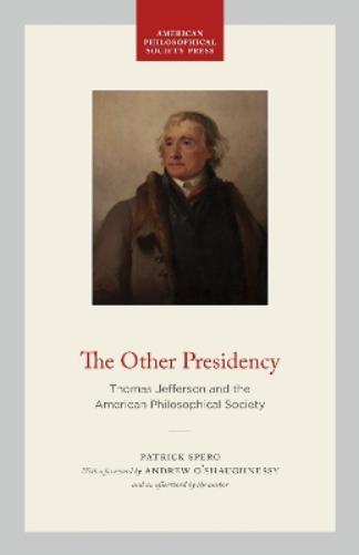 The Other Presidency: Thomas Jefferson and the American Philosophical Society (American Philosophical Society Press