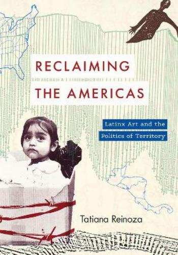 Reclaiming the Americas: Latinx Art and the Politics of Territory (Latinx: The Future Is Now