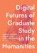 Digital Futures of Graduate Study in the Humanities