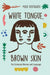 White Tongue, Brown Skin