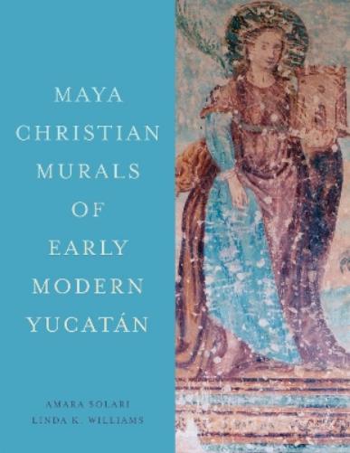 Maya Christian Murals of Early Modern Yucatán