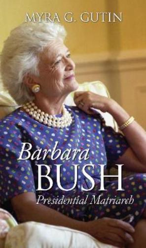 Barbara Bush: Presidential Matriarch (Modern First Ladies