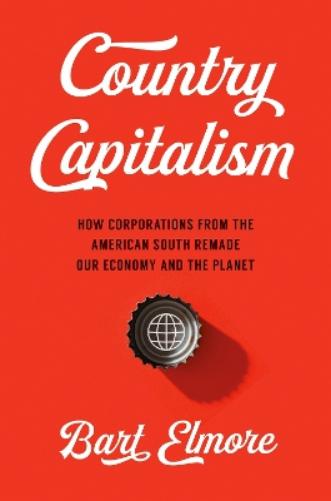 Country Capitalism: How Corporations from the American South Remade Our Economy and the Planet (A Ferris and Ferris Book
