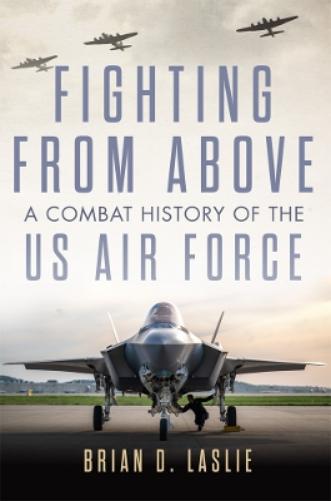 Fighting from Above Volume 1: A Combat History of the US Air Force (The Ways of War Series
