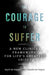 The Courage to Suffer: A New Clinical Framework for Life's Greatest Crises (Spirituality and Mental Health