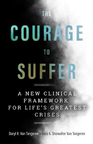 The Courage to Suffer: A New Clinical Framework for Life's Greatest Crises (Spirituality and Mental Health