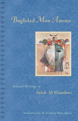 Baghdad, Mon Amour: Selected Writings of Salah Al Hamdani (Lannan Translation Selection (Curbstone Press