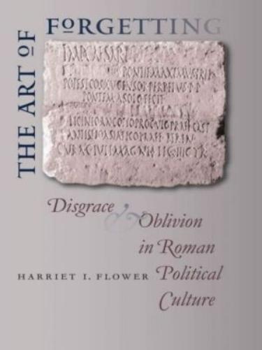 The Art of Forgetting: Disgrace and Oblivion in Roman Political Culture (Studies in the History of Greece and Rome