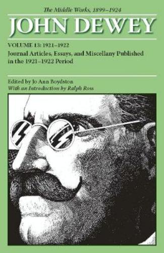 The Collected Works of John Dewey V. 13; 1921-1922, Journal Articles, Essays, and Miscellany Published in the 1921-1922 Period