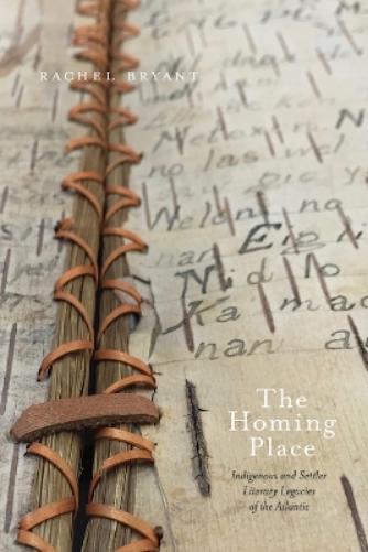 The Homing Place: Indigenous and Settler Literary Legacies of the Atlantic (Indigenous Studies