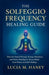 The Solfeggio Frequency Healing Guide