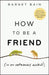 How to be a Friend (In an Unfriendly World)