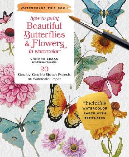 Beautiful Butterflies and Flowers: 20 Step-by-Step No-Sketch Projects on Watercolor Paper (Watercolor This Book