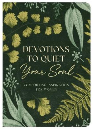 Devotions to Quiet Your Soul: Comforting Inspiration for Women
