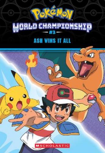 Ash Wins It All! (Pokémon: World Championship Trilogy #3) (Pokemon World Championship, 3