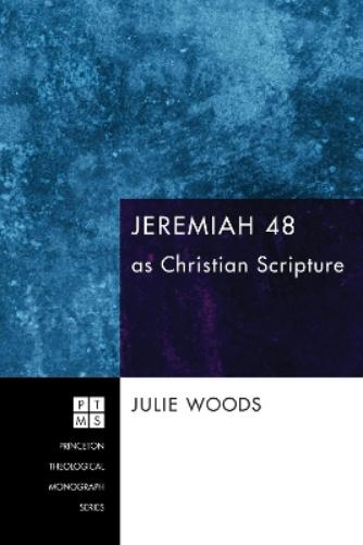 Jeremiah 48 as Christian Scripture: 149 (Princeton Theological Monograph