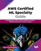 AWS Certified ML Specialty Guide