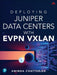 Deploying Juniper Data Centers with EVPN VXLAN