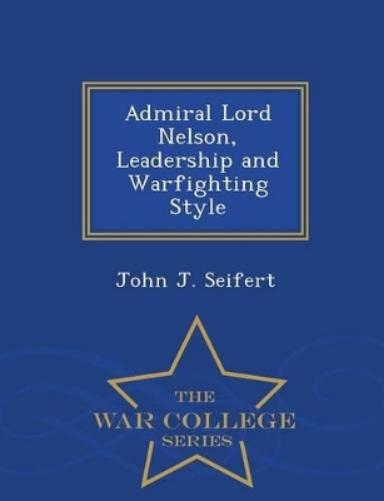 Admiral Lord Nelson, Leadership and Warfighting Style - War College Series