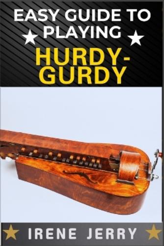 Easy Guide to Playing Hurdy-Gurdy