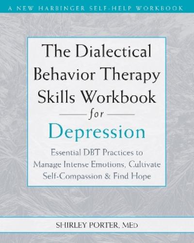 The Dialectical Behavior Therapy Skills Workbook for Depression