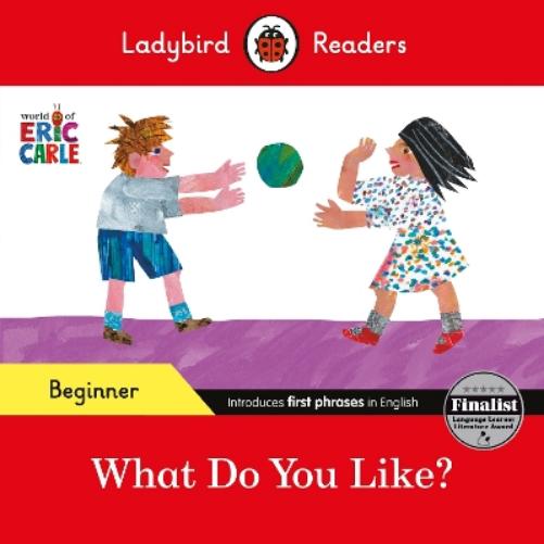 Ladybird Readers Beginner Level - Eric Carle - What Do You Like? (ELT Graded Reader)