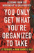 You Only Get What You're Organized to Take