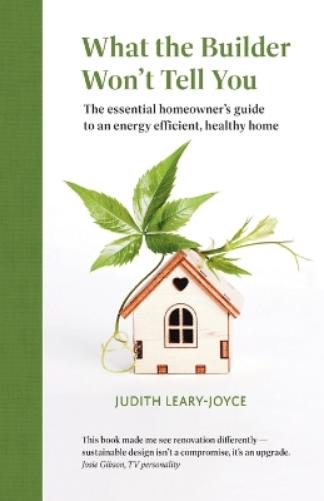 What the builder won't tell you - the essential homeowner's guide to an energy efficient, healthy home