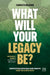 What Will Your Legacy Be?