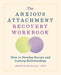 The Anxious Attachment Recovery Workbook