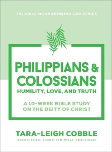 Philippians & Colossians: Humility, Love, and Truth--A 10-Week Bible Study on the Deity of Christ (The Bible Recap Knowing God Series