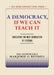 A Democracy, If We Can Teach It