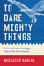 To Dare Mighty Things