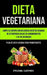 Dieta Vegetariana: Limpie su cuerpo con deliciosas recetas veganas de cetogénicas bajas en carbohidratos y altas en grasas (Plan de dieta vegana para principiantes