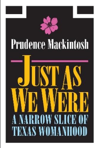 Just As We Were: A Narrow Slice of Texas Womanhood (Southwestern Writers Collection Series, Wittliff Collections at Texas State University