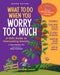 What to Do When You Worry Too Much Second Edition: A Kid's Guide to Overcoming Anxiety (What-to-Do Guides for Kids Series