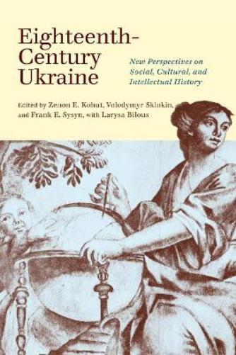 Eighteenth-Century Ukraine: New Perspectives on Social, Cultural, and Intellectual History (The Peter Jacyk Centre for Ukrainian Historical Research