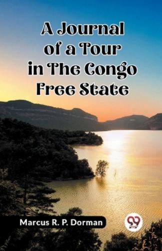 A Journal of a Tour in the Congo Free State (Edition2023)