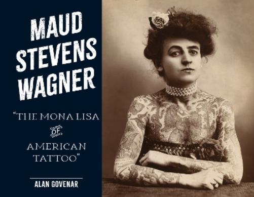 Maud Stevens Wagner: The Mona Lisa of American Tattoo (Last of the Hand Tattoo Artists
