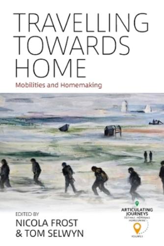 Travelling towards Home: Mobilities and Homemaking: 3 (Articulating Journeys: Festivals, Memorials, and Homecomings, 3