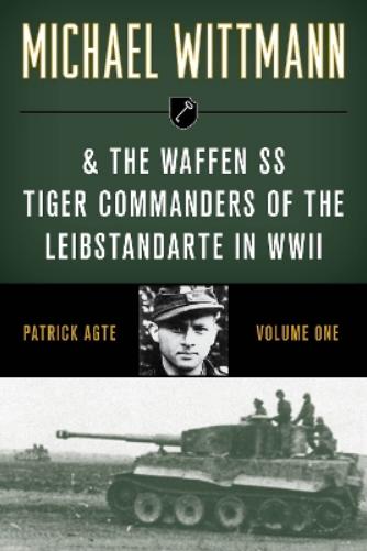 Michael Wittmann & the Waffen Ss Tiger Commanders of the Leibstandarte in WWII