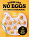 There Are No Eggs in This Cookbook!